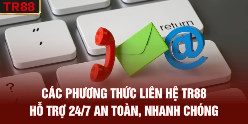 Các phương thức liên hệ TR88 hỗ trợ 24/7 an toàn, nhanh chóng