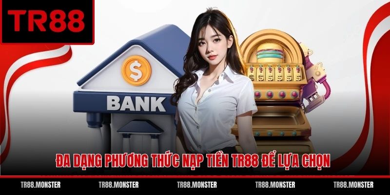Đa dạng phương thức nạp tiền TR88 để lựa chọn