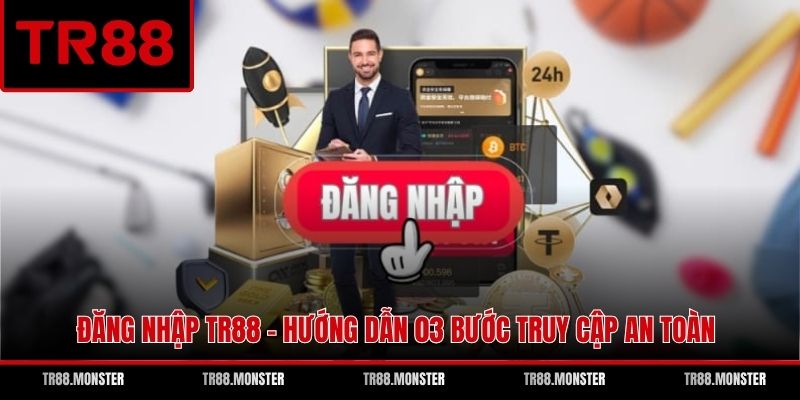Đăng Nhập TR88 - Hướng Dẫn 03 Bước Truy Cập An Toàn