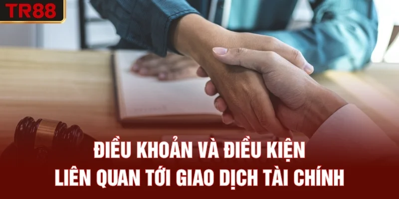Điều khoản và điều kiện liên quan tới giao dịch tài chính