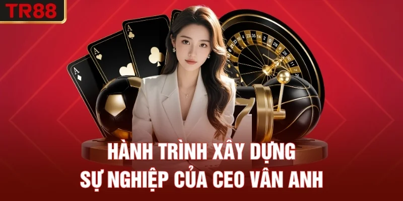Hành Trình Xây Dựng Sự Nghiệp Của CEO Vân Anh