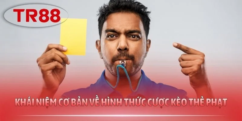 Khái niệm cơ bản về hình thức cược kèo thẻ phạt
