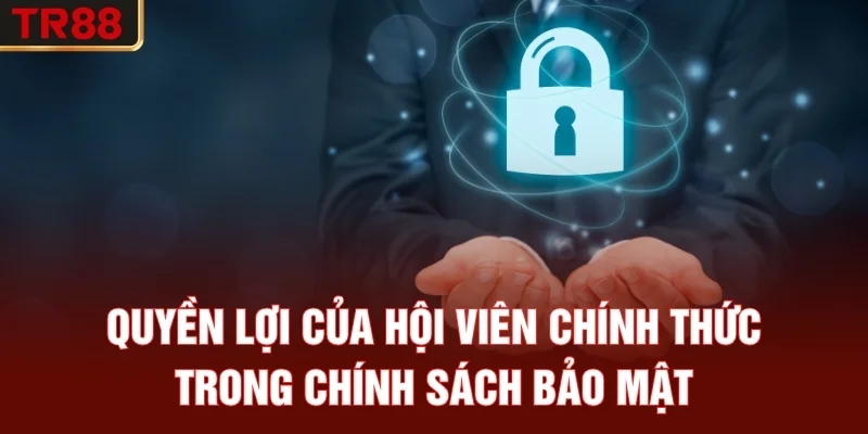 Quyền lợi của hội viên chính thức trong chính sách bảo mật