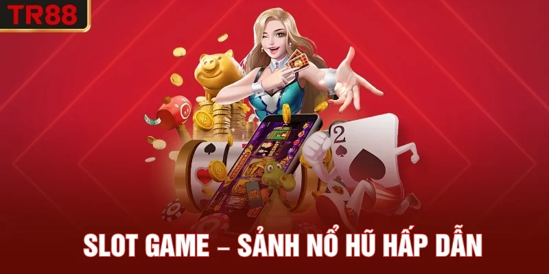 Slot game – Sảnh nổ hũ hấp dẫn