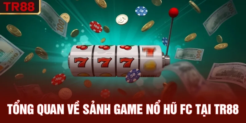 Tổng quan về sảnh game nổ hũ FC tại TR88