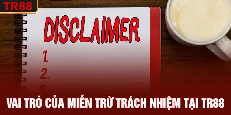 Vai Trò Của Miễn Trừ Trách Nhiệm Tại TR88